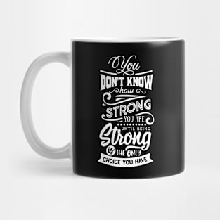 You Don't Know How Strong You Are Until Being Strong Is The Only Choice You Have Motivational Quote Mug